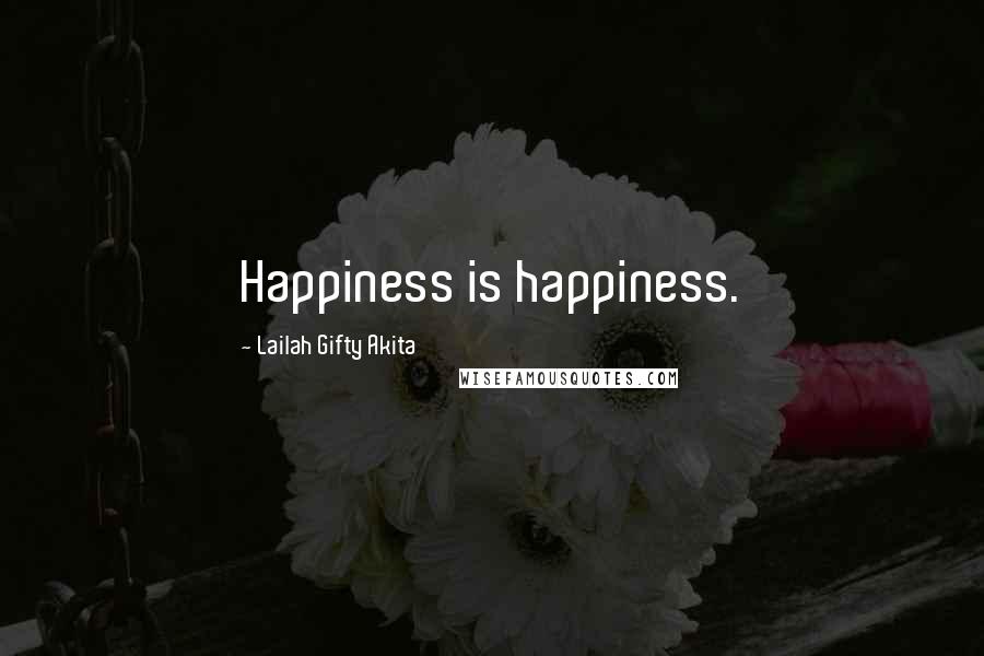 Lailah Gifty Akita Quotes: Happiness is happiness.