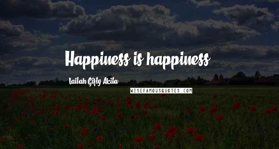 Lailah Gifty Akita Quotes: Happiness is happiness.