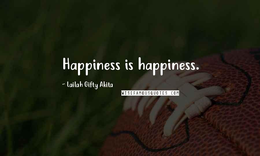 Lailah Gifty Akita Quotes: Happiness is happiness.