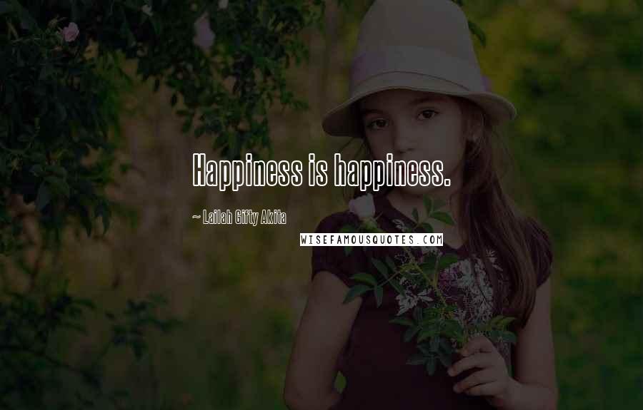 Lailah Gifty Akita Quotes: Happiness is happiness.