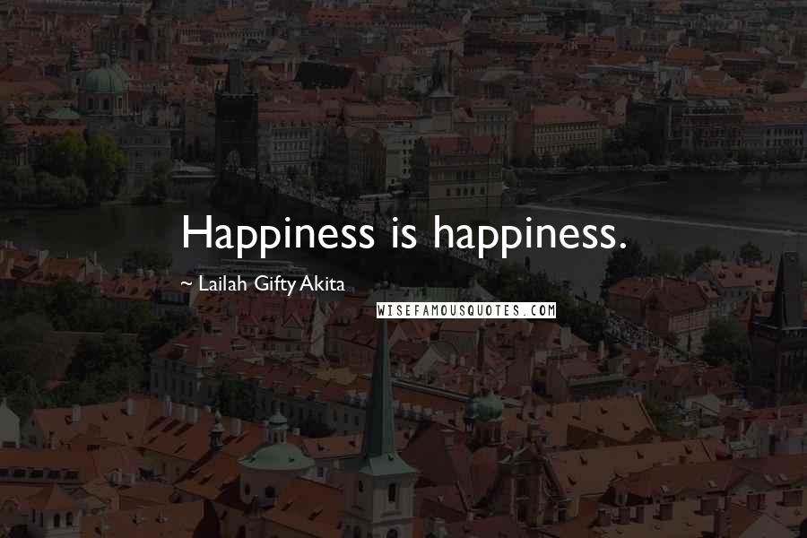 Lailah Gifty Akita Quotes: Happiness is happiness.