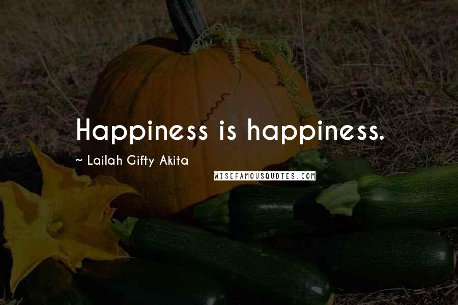 Lailah Gifty Akita Quotes: Happiness is happiness.