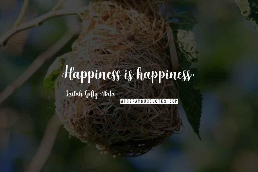 Lailah Gifty Akita Quotes: Happiness is happiness.