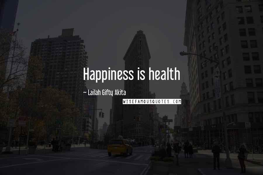 Lailah Gifty Akita Quotes: Happiness is health