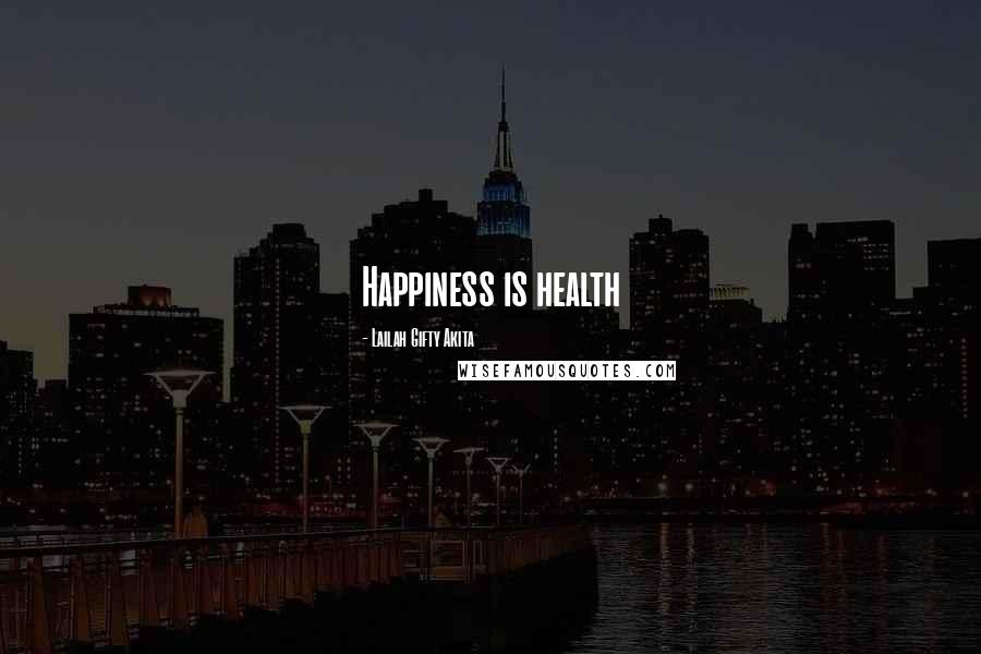 Lailah Gifty Akita Quotes: Happiness is health