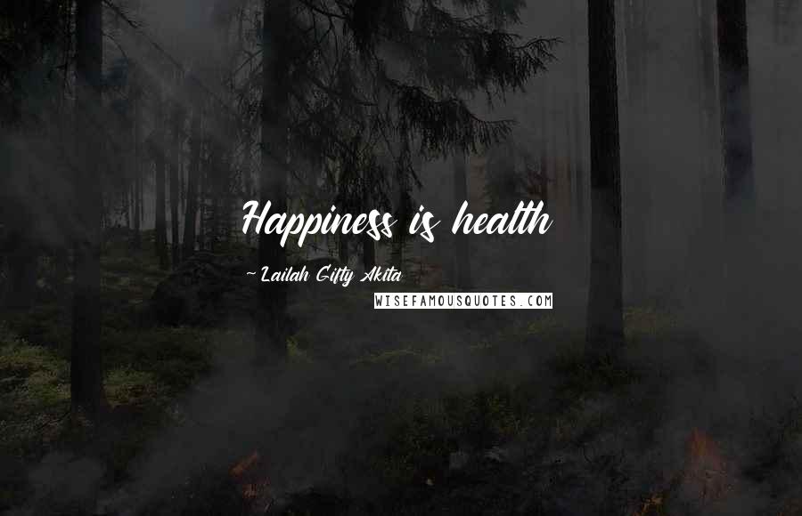 Lailah Gifty Akita Quotes: Happiness is health