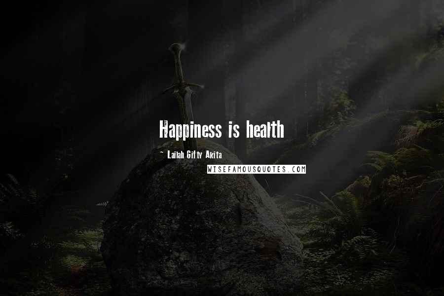 Lailah Gifty Akita Quotes: Happiness is health