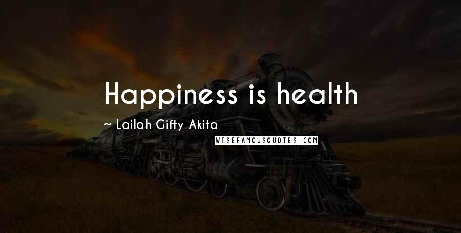 Lailah Gifty Akita Quotes: Happiness is health