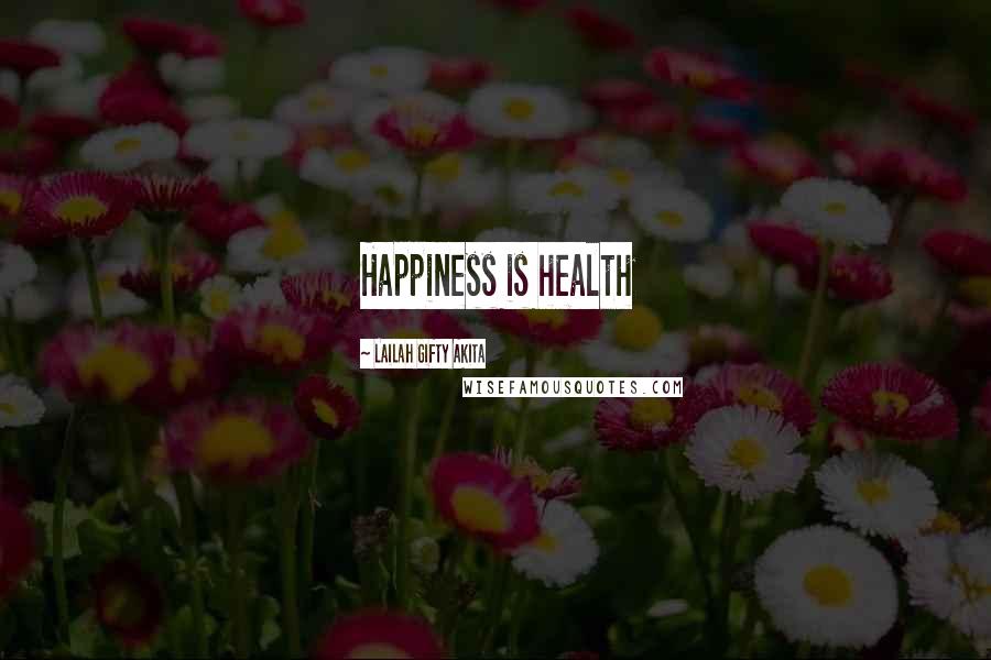 Lailah Gifty Akita Quotes: Happiness is health