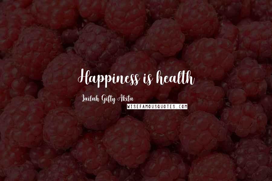 Lailah Gifty Akita Quotes: Happiness is health