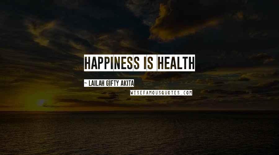 Lailah Gifty Akita Quotes: Happiness is health