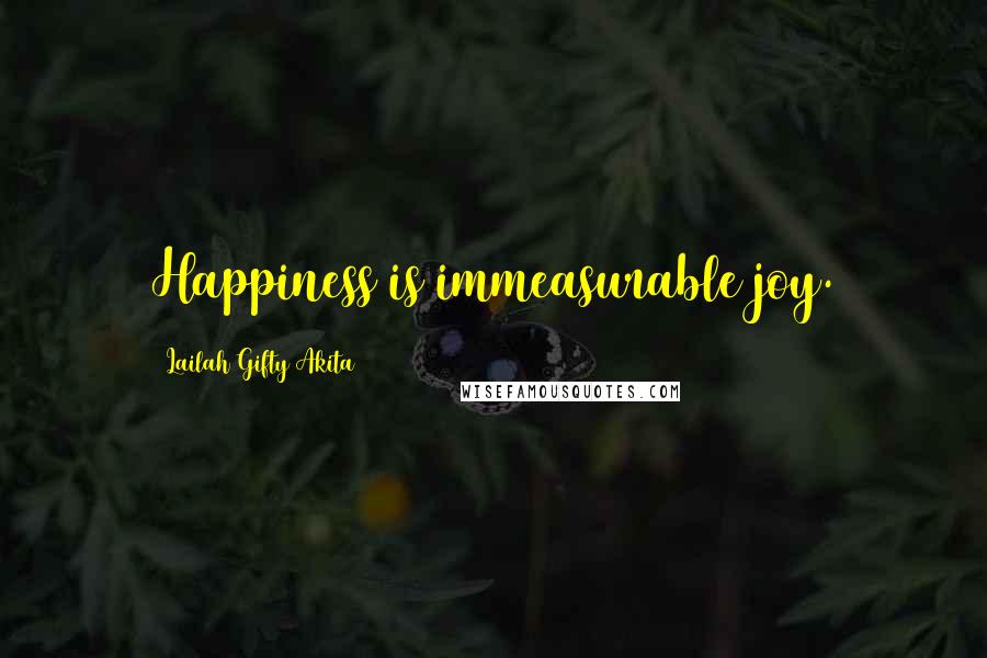 Lailah Gifty Akita Quotes: Happiness is immeasurable joy.