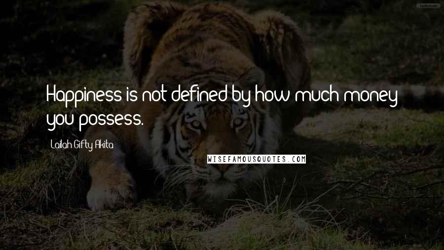 Lailah Gifty Akita Quotes: Happiness is not defined by how much money you possess.