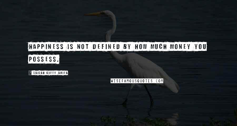 Lailah Gifty Akita Quotes: Happiness is not defined by how much money you possess.