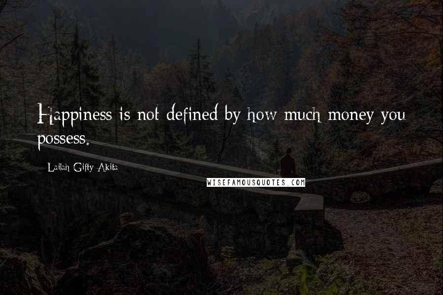 Lailah Gifty Akita Quotes: Happiness is not defined by how much money you possess.