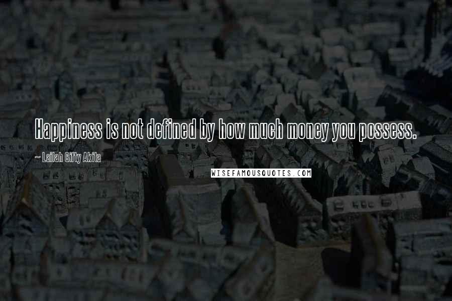 Lailah Gifty Akita Quotes: Happiness is not defined by how much money you possess.