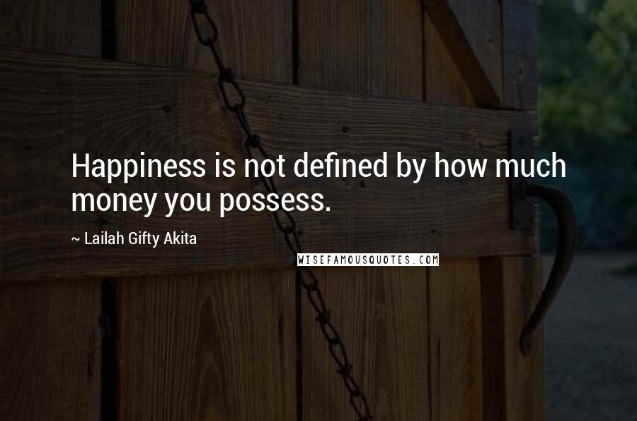 Lailah Gifty Akita Quotes: Happiness is not defined by how much money you possess.