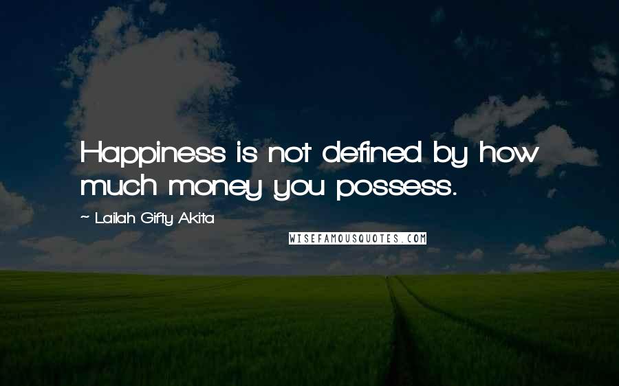 Lailah Gifty Akita Quotes: Happiness is not defined by how much money you possess.