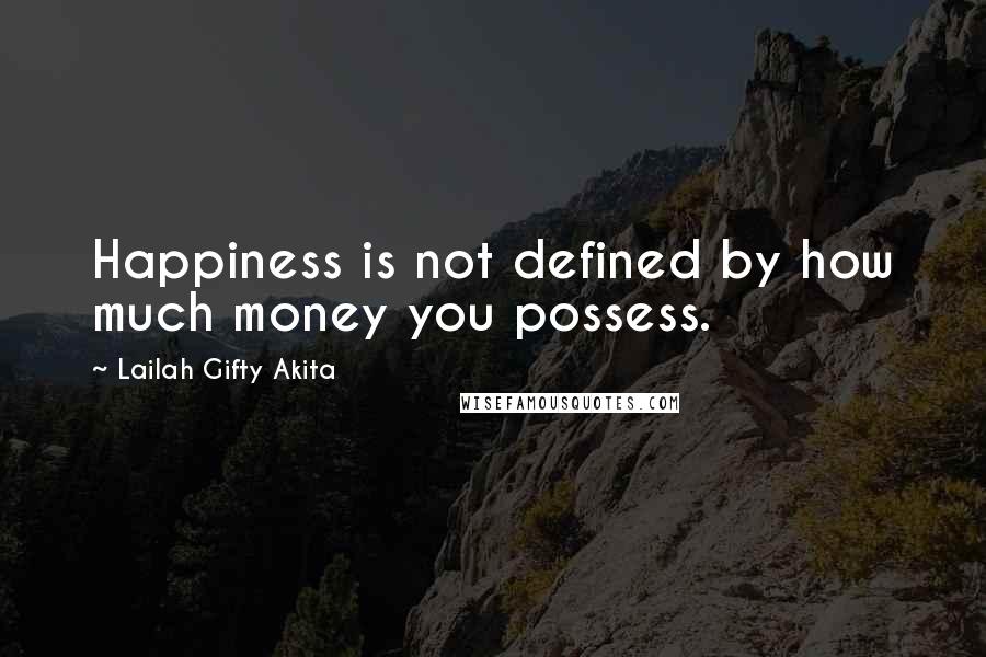 Lailah Gifty Akita Quotes: Happiness is not defined by how much money you possess.