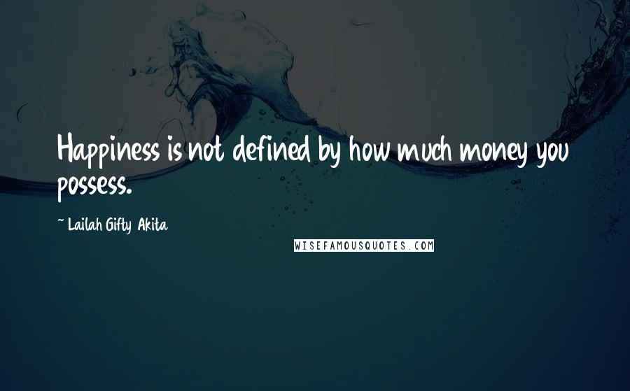 Lailah Gifty Akita Quotes: Happiness is not defined by how much money you possess.