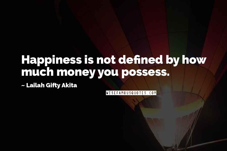 Lailah Gifty Akita Quotes: Happiness is not defined by how much money you possess.