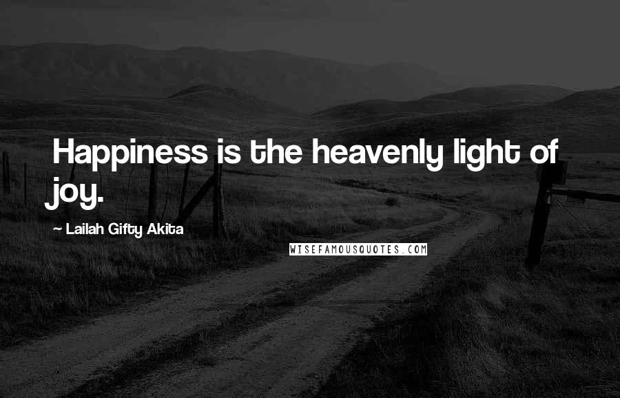 Lailah Gifty Akita Quotes: Happiness is the heavenly light of joy.