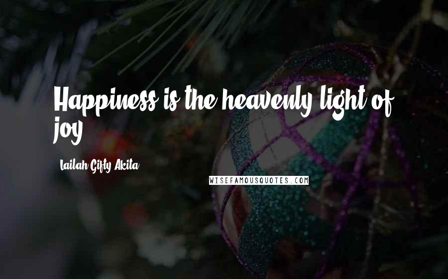 Lailah Gifty Akita Quotes: Happiness is the heavenly light of joy.