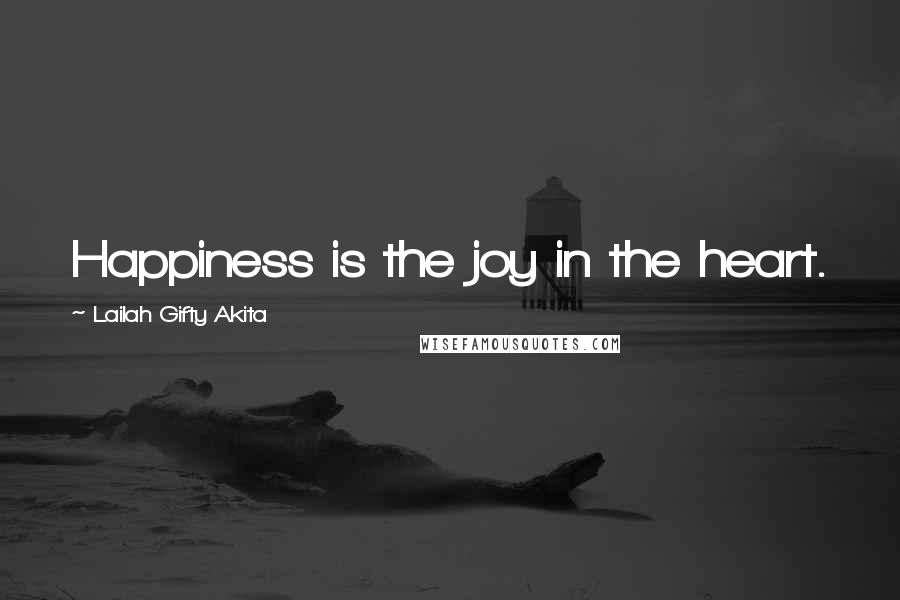 Lailah Gifty Akita Quotes: Happiness is the joy in the heart.