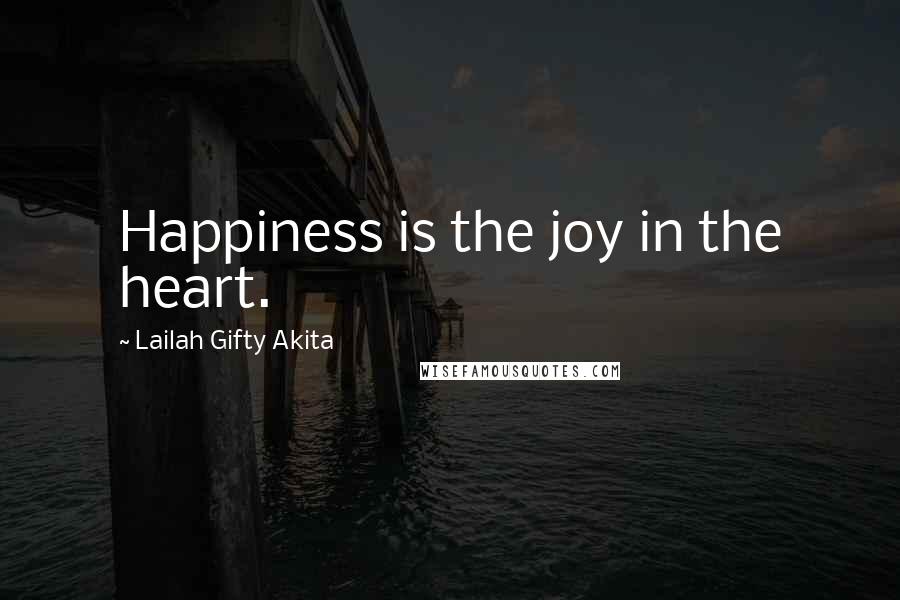 Lailah Gifty Akita Quotes: Happiness is the joy in the heart.