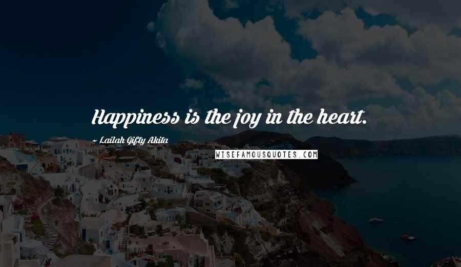 Lailah Gifty Akita Quotes: Happiness is the joy in the heart.