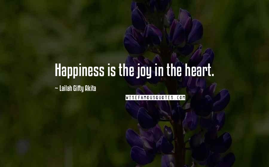 Lailah Gifty Akita Quotes: Happiness is the joy in the heart.