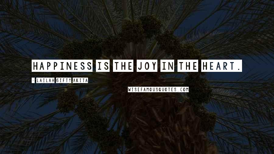 Lailah Gifty Akita Quotes: Happiness is the joy in the heart.