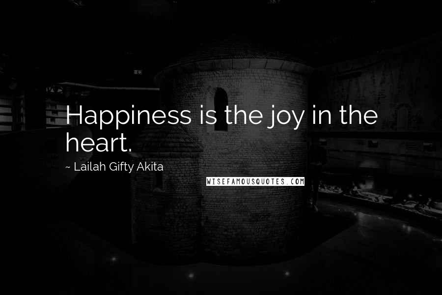 Lailah Gifty Akita Quotes: Happiness is the joy in the heart.