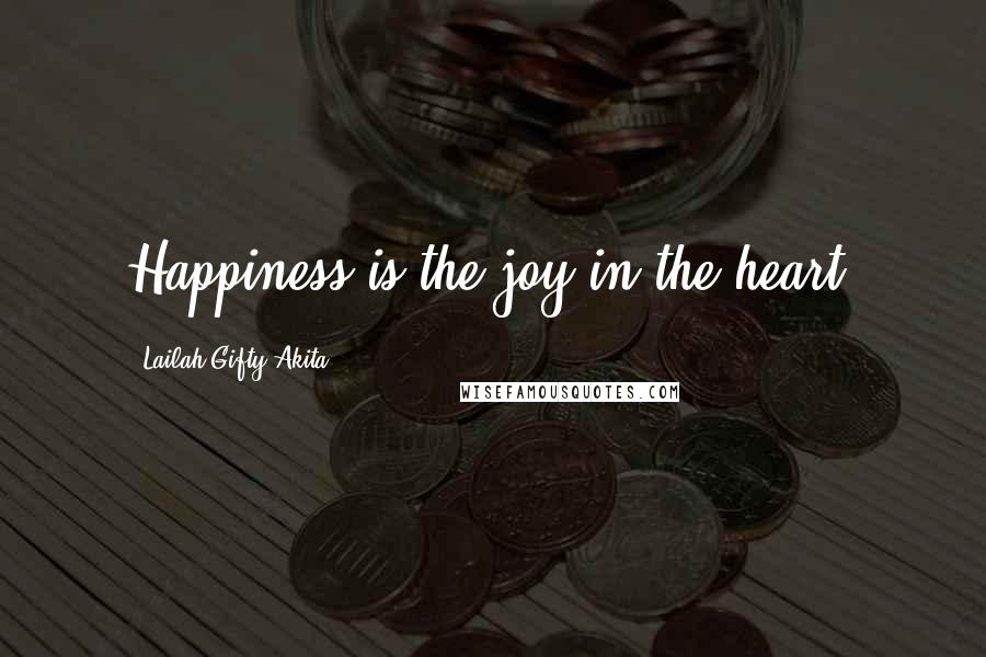 Lailah Gifty Akita Quotes: Happiness is the joy in the heart.
