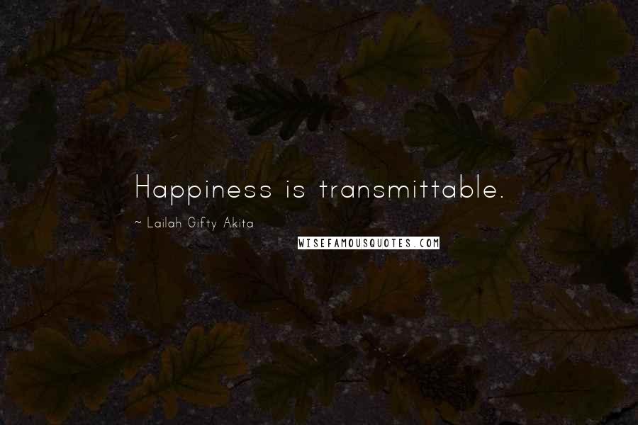 Lailah Gifty Akita Quotes: Happiness is transmittable.