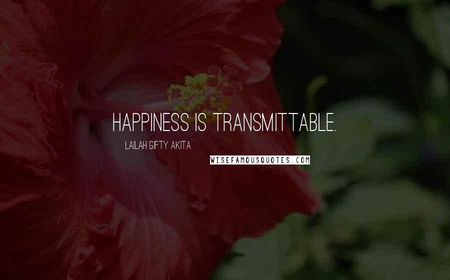 Lailah Gifty Akita Quotes: Happiness is transmittable.