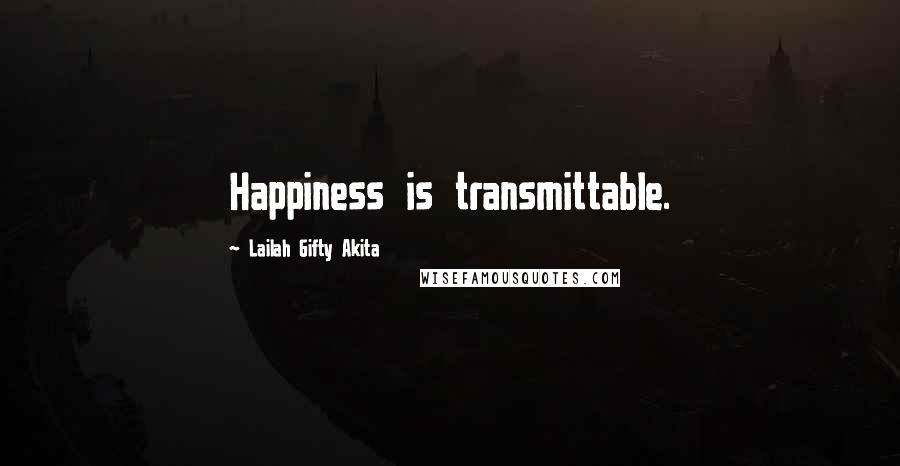 Lailah Gifty Akita Quotes: Happiness is transmittable.