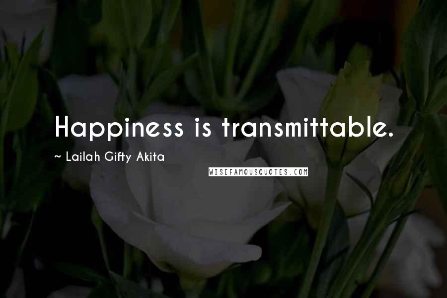 Lailah Gifty Akita Quotes: Happiness is transmittable.