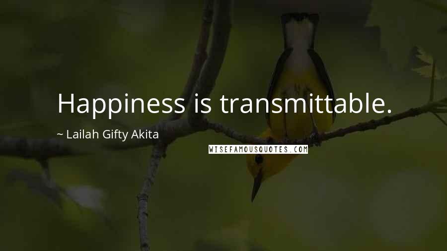 Lailah Gifty Akita Quotes: Happiness is transmittable.