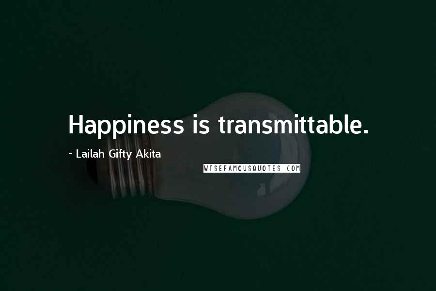 Lailah Gifty Akita Quotes: Happiness is transmittable.
