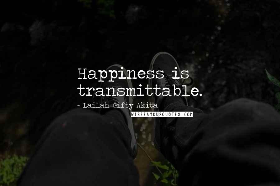Lailah Gifty Akita Quotes: Happiness is transmittable.