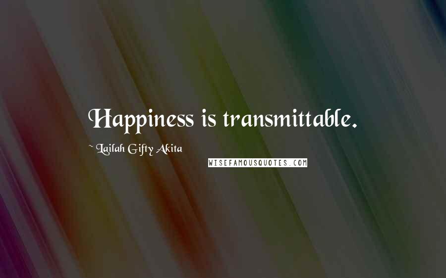 Lailah Gifty Akita Quotes: Happiness is transmittable.