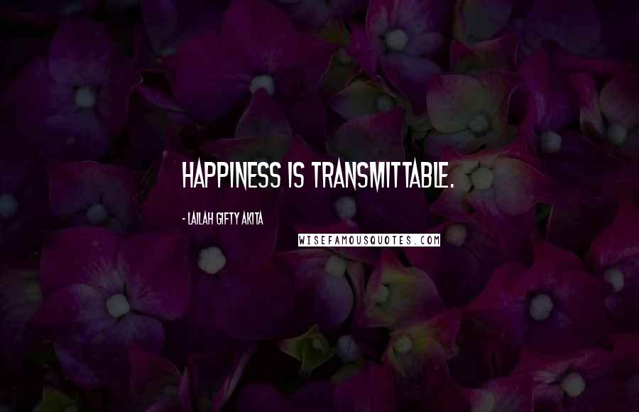 Lailah Gifty Akita Quotes: Happiness is transmittable.
