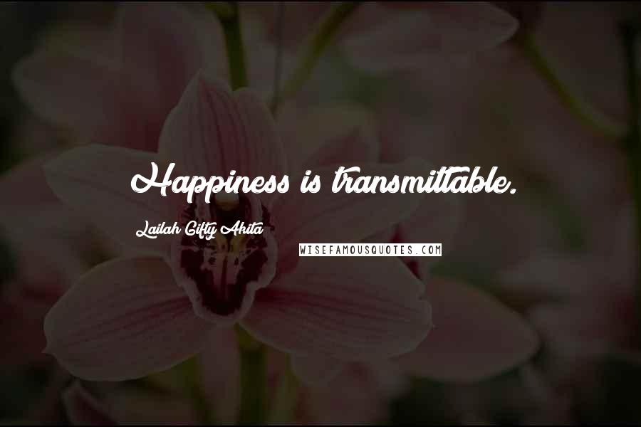 Lailah Gifty Akita Quotes: Happiness is transmittable.