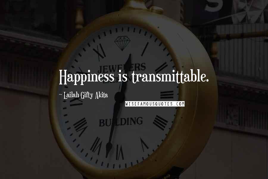 Lailah Gifty Akita Quotes: Happiness is transmittable.