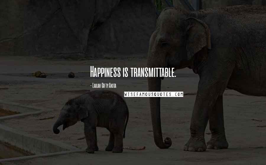 Lailah Gifty Akita Quotes: Happiness is transmittable.