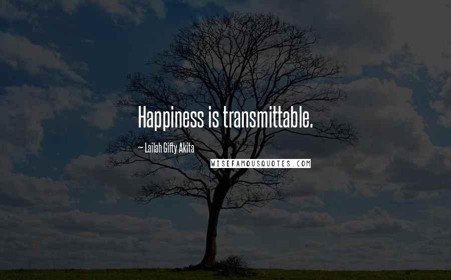 Lailah Gifty Akita Quotes: Happiness is transmittable.