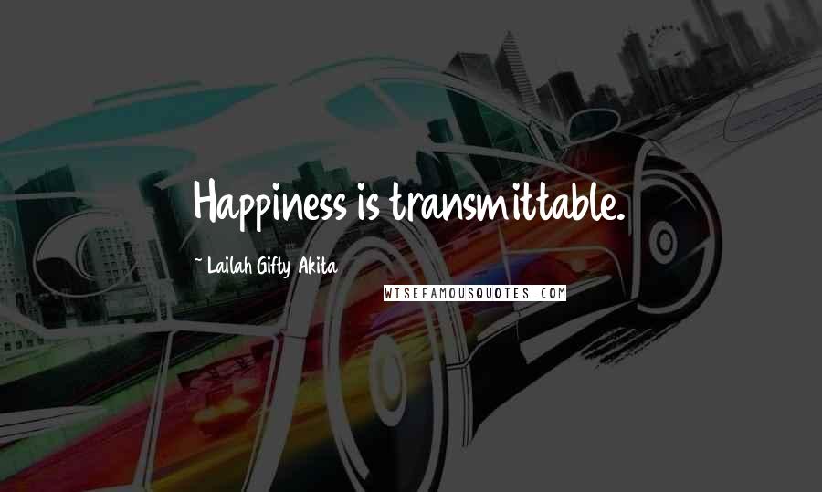 Lailah Gifty Akita Quotes: Happiness is transmittable.