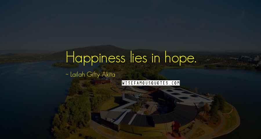 Lailah Gifty Akita Quotes: Happiness lies in hope.