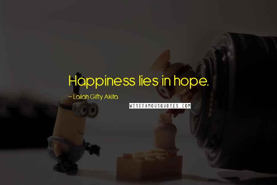 Lailah Gifty Akita Quotes: Happiness lies in hope.